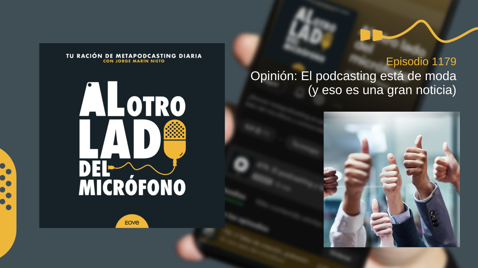 Portada del episodio 1179 del podcast ‘Al otro lado del micrófono’, con una reflexión en voz alta sobre la popularidad del podcasting. La imagen muestra varias manos levantadas con el gesto de pulgar hacia arriba, representando aprobación y entusiasmo.