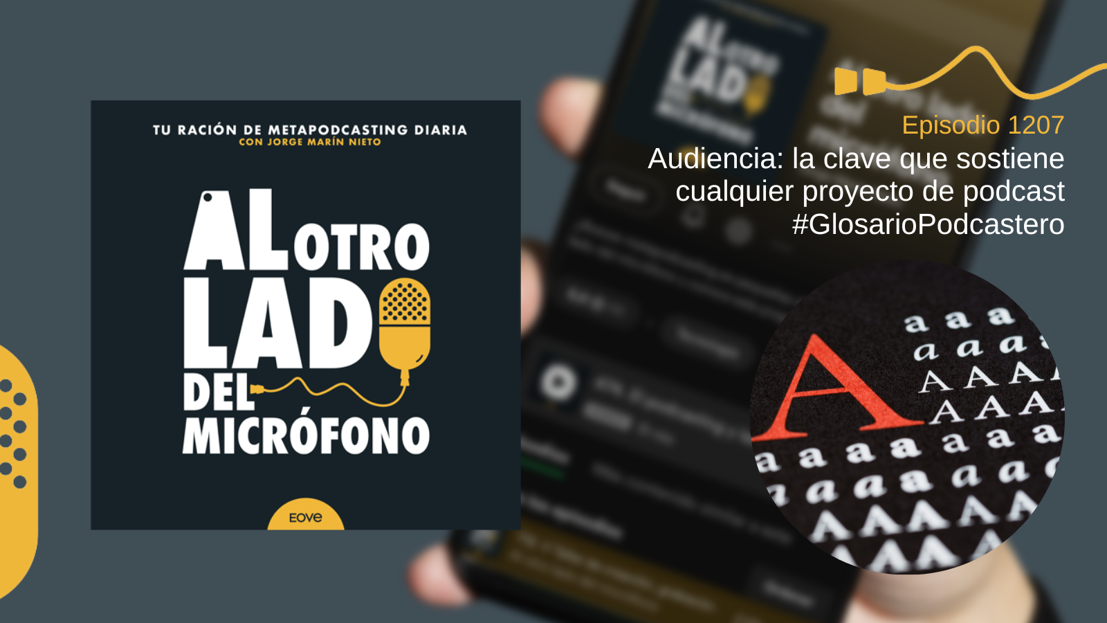 Imagen promocional del episodio 1207 del podcast Al otro lado del micrófono, titulado “Audiencia: la clave que sostiene cualquier proyecto de podcast”. A la derecha aparece una letra A en grande rodeada de múltiples letras A en distintos tamaños, representando el concepto de audiencia.