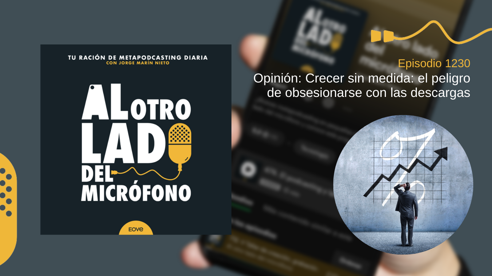 Portada del episodio 1230 del podcast Al otro lado del micrófono, con el título “Opinión: Crecer sin medida, el peligro de obsesionarse con las descargas”. La imagen muestra a una persona frente a un gráfico ascendente, junto al logotipo del programa.