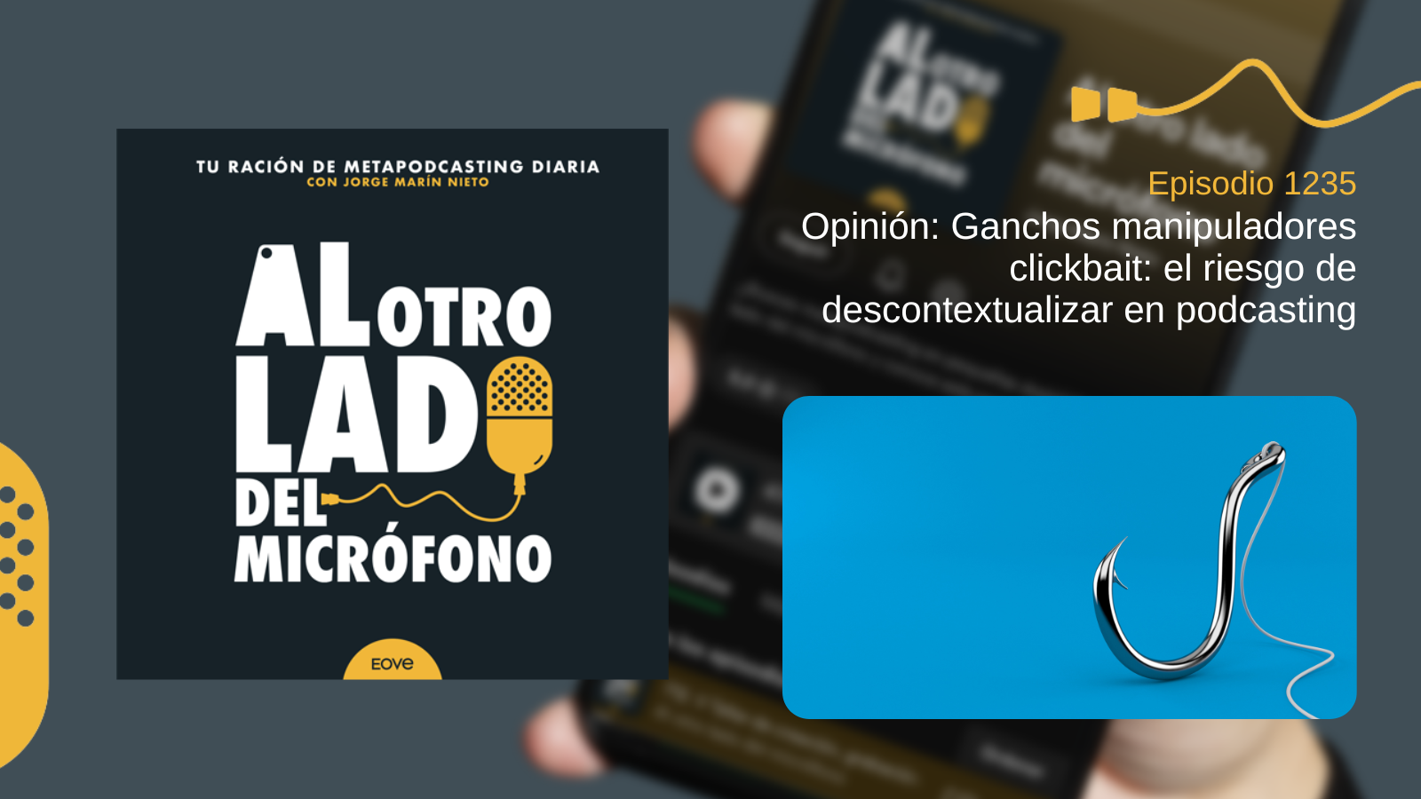 Imagen del episodio 1235 de Al otro lado del micrófono, donde Jorge Marín analiza los ganchos manipuladores y el peligro de descontextualizar frases para conseguir clics. La composición incluye un gran anzuelo metálico sobre fondo azul, como metáfora del clickbait en los videopodcast.