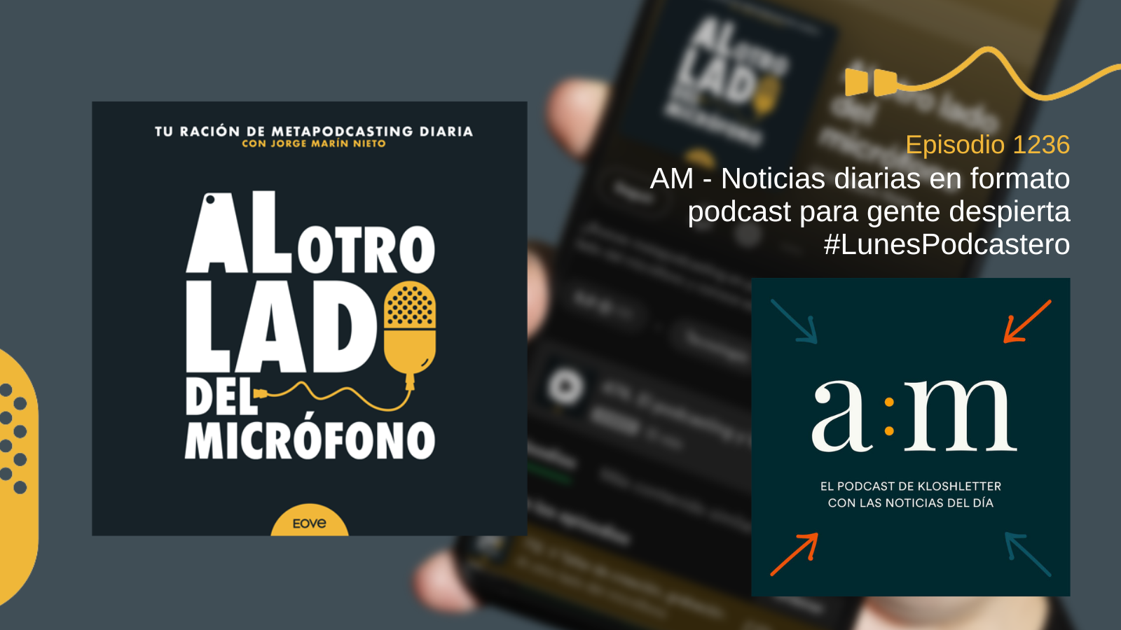 Portada del episodio 1236 del podcast *Al otro lado del micrófono*, donde Jorge Marín recomienda el podcast informativo “AM”, una producción de Kloshletter con las noticias del día. La imagen incluye el logotipo de “a:m” sobre fondo verde oscuro, con flechas naranjas y azules apuntando hacia el centro.