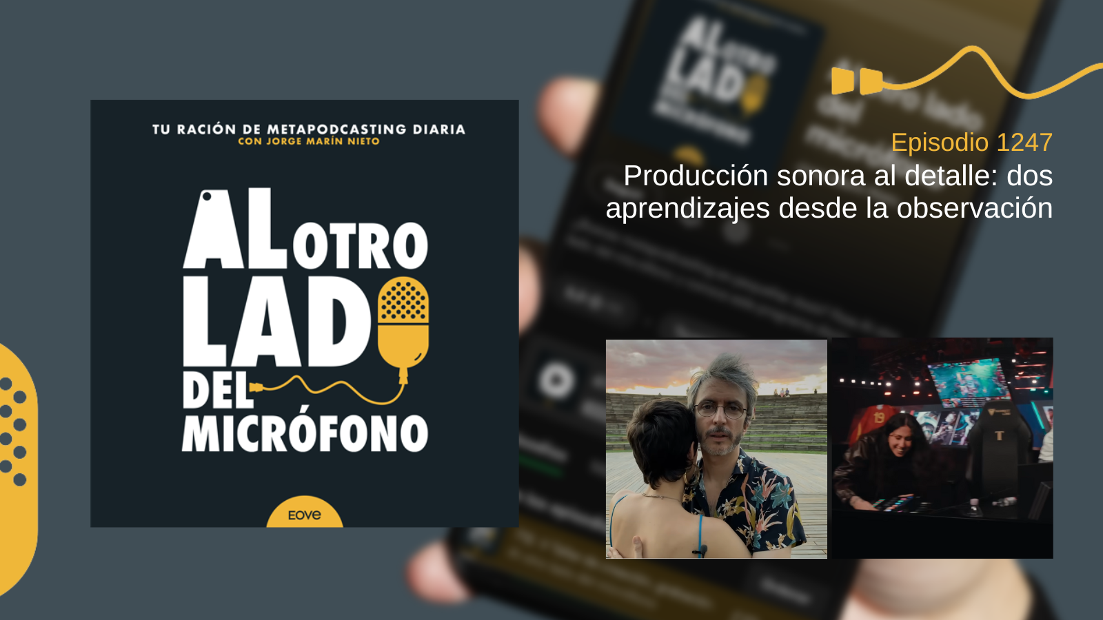 Portada del episodio 1247 de Al otro lado del micrófono, centrado en dos lecciones sobre producción sonora que Jorge Marín extrae de la observación. La imagen muestra a la izquierda a dos personas conversando al aire libre al atardecer y a la derecha una escena de un torneo de eSports con iluminación intensa y pantallas en directo.