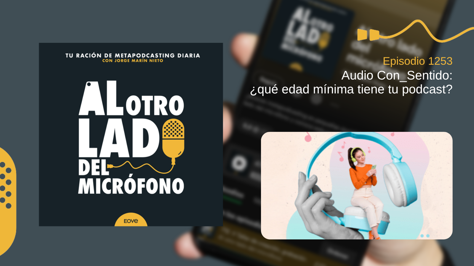 Portada del episodio 1253 de Al otro lado del micrófono, centrado en la iniciativa Audio Con_Sentido, que promueve la clasificación por edades en los podcasts. La imagen muestra a una joven con auriculares gigantes de color azul, sobre un fondo pastel en tonos rosa y turquesa, mientras escucha contenido en su móvil.
