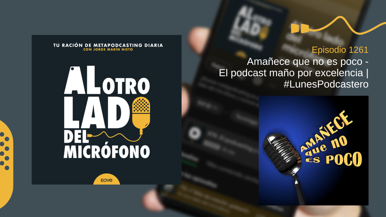 Imagen promocional del episodio 1261 de Al otro lado del micrófono. A la izquierda aparece la portada oficial del podcast, en tonos negro y amarillo. A la derecha se muestra la carátula del podcast “Amañece que no es poco”, con un micrófono metálico en primer plano y el título en letras doradas sobre un fondo azul intenso. El diseño anuncia una recomendación dentro del #LunesPodcastero producida por EOVE Productora.
