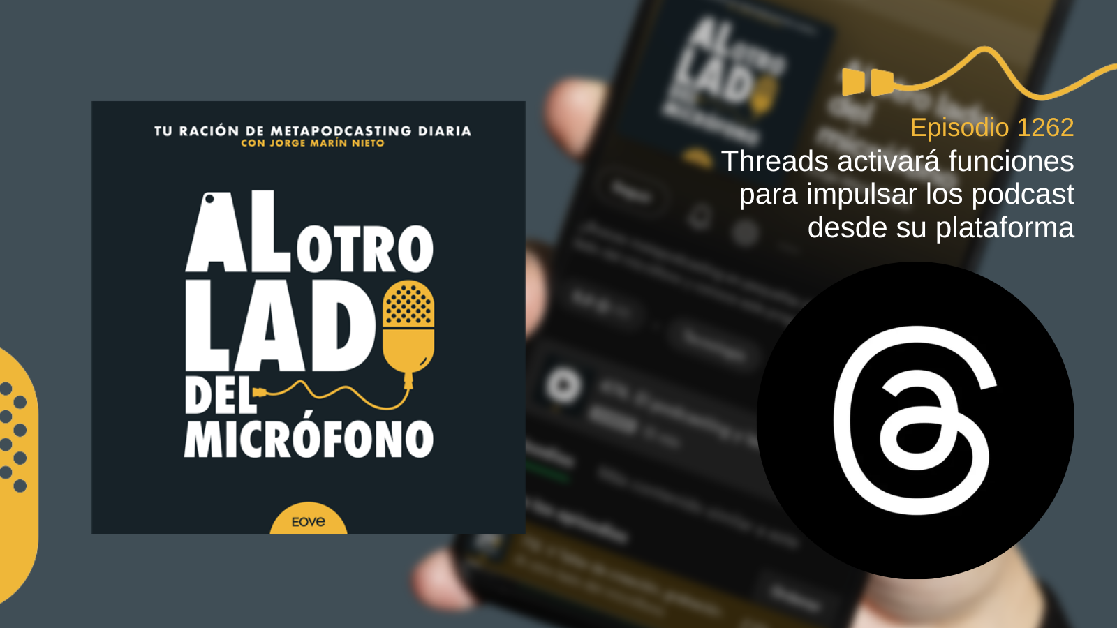 Portada del episodio 1262 de Al otro lado del micrófono. A la izquierda se ve la imagen corporativa del podcast en negro y amarillo. A la derecha, el logo circular de Threads, blanco sobre fondo negro, destacando el tema del capítulo: las nuevas funciones que la plataforma prepara para impulsar el formato podcast. Imagen adaptada para la web de EOVE Productora.