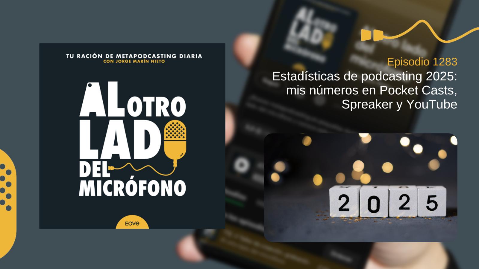 Imagen promocional del episodio 1283 del podcast Al otro lado del micrófono, un metapodcast diario producido por EOVE Productora. A la izquierda se muestra la portada corporativa del programa, con fondo oscuro, tipografía blanca y un micrófono amarillo ilustrado. A la derecha aparece una fotografía con cuatro cubos blancos alineados formando el número “2025”, apoyados sobre una superficie oscura con luces desenfocadas al fondo, simbolizando el análisis de estadísticas, métricas y resultados reales del podcast en plataformas como Pocket Casts, Spreaker y YouTube durante el año 2025.