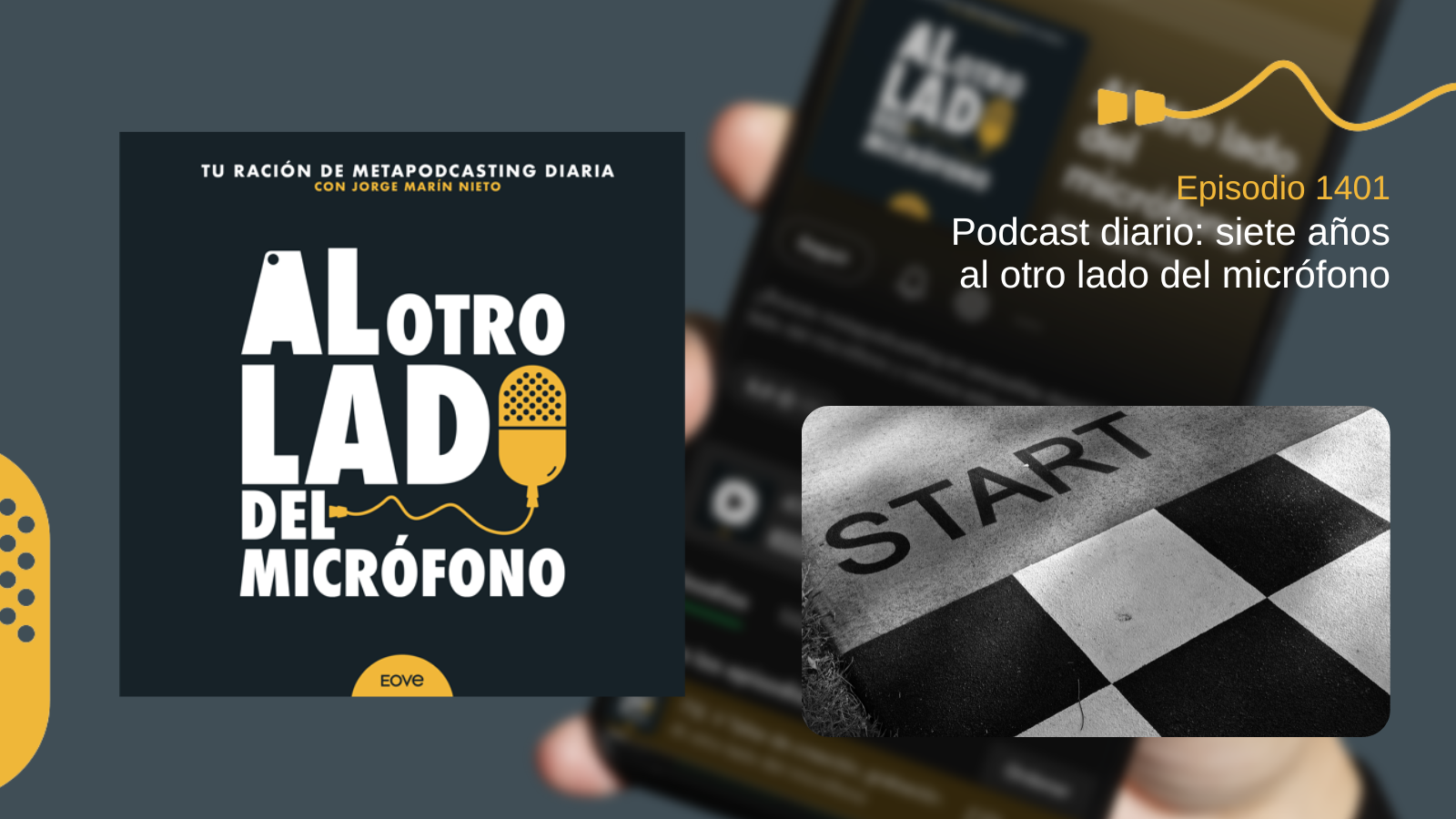 Portada del episodio 1401 de Al otro lado del micrófono, producido por EOVE Productora y presentado por Jorge Marín. A la izquierda aparece la carátula del podcast, en negro, blanco y amarillo; a la derecha se lee “Episodio 1401 · Podcast diario: siete años al otro lado del micrófono con un podcast diario” sobre una fotografía desenfocada de un teléfono móvil. En la parte inferior derecha se muestra, en blanco y negro, una línea de salida con la palabra “START”, como símbolo del comienzo de una nueva etapa.