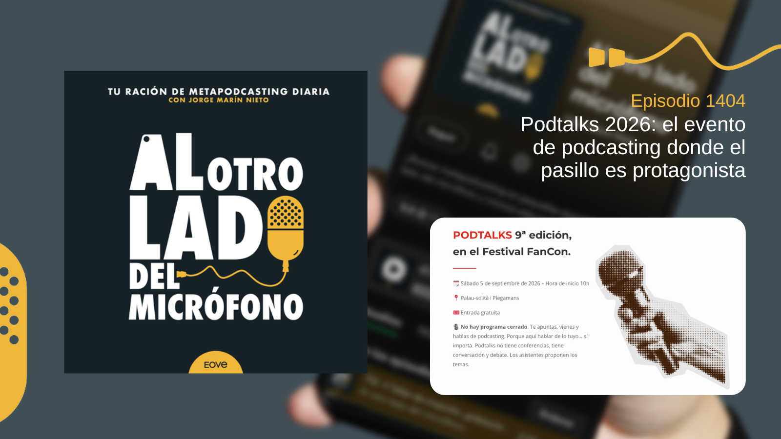 Portada del episodio 1404 de Al otro lado del micrófono, producido por EOVE Productora y presentado por Jorge Marín. A la izquierda aparece la carátula del podcast en negro, blanco y amarillo. A la derecha se lee “Episodio 1404 · Podtalks 2026: el evento de podcasting donde el pasillo es protagonista” sobre una fotografía desenfocada de un teléfono móvil. En la parte inferior derecha aparece una tarjeta informativa de la novena edición de Podtalks en el Festival FanCon, anunciada para el 5 de septiembre de 2026 en Palau-solità i Plegamans, con entrada gratuita; junto al texto se muestra una mano sujetando un micrófono con efecto de trama.