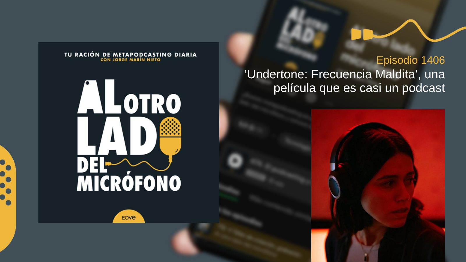 Portada del episodio 1406 de Al otro lado del micrófono, producido por EOVE Productora y presentado por Jorge Marín. A la izquierda aparece la carátula del podcast en negro, blanco y amarillo. A la derecha se lee “Episodio 1406 · ‘Undertone: Frecuencia Maldita’, una película que es casi un podcast” sobre una fotografía desenfocada de un teléfono móvil. Debajo aparece el retrato de una mujer joven con auriculares grandes, iluminada por una intensa luz roja, que mira hacia un lado con expresión seria y transmite una atmósfera de suspense.