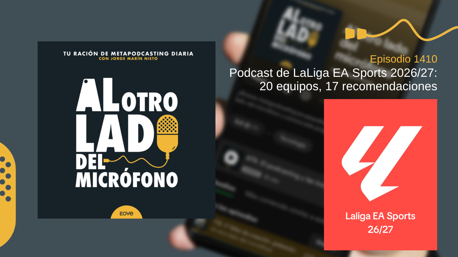 Portada del episodio 1410 de Al otro lado del micrófono, producido por EOVE Productora y presentado por Jorge Marín. A la izquierda aparece la carátula del podcast en negro, blanco y amarillo. A la derecha se lee “Episodio 1410 · Podcast de LaLiga EA Sports 2026/27: 20 equipos, 17 recomendaciones” sobre una fotografía desenfocada de un teléfono móvil. En la parte inferior derecha se muestra una creatividad rectangular de color rojo con el símbolo blanco de LaLiga y el texto “LaLiga EA Sports 26/27”.