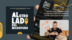 Portada del episodio 1414 de Al otro lado del micrófono, producido por EOVE Productora y presentado por Jorge Marín. A la izquierda aparece la carátula del podcast en negro, blanco y amarillo. A la derecha se lee “Episodio 1414 · Opinión: Los seguidores de un podcast cada vez importan menos para que te escuchen” sobre una fotografía desenfocada de un teléfono móvil. En la parte inferior derecha aparece un hombre sentado en un sofá, mirando su teléfono móvil, rodeado de iconos flotantes de corazones y manos con el pulgar hacia arriba que representan reacciones y seguidores en redes sociales.