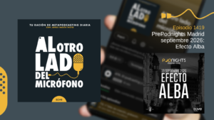 Portada del episodio 1419 de Al otro lado del micrófono, producido por EOVE Productora y presentado por Jorge Marín. A la izquierda aparece la carátula del podcast en negro, blanco y amarillo. A la derecha se lee “Episodio 1419 · PrePodnights Madrid septiembre 2026: Efecto Alba” sobre una fotografía desenfocada de un teléfono móvil. En la parte inferior derecha aparece el cartel en blanco y negro de Podnights Madrid 2026 para el 19 de septiembre, con el título “Efecto Alba”, una vista urbana de la Gran Vía madrileña y el logotipo de EOVE Productora.