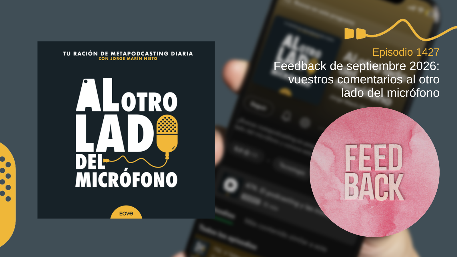 Portada del episodio 1427 de Al otro lado del micrófono, producido por EOVE Productora y presentado por Jorge Marín. A la izquierda aparece la carátula del podcast en negro, blanco y amarillo. A la derecha se lee «Episodio 1427 · Feedback de septiembre 2026: vuestros comentarios al otro lado del micrófono». En la parte inferior derecha destaca un círculo con textura de acuarela rosa y las palabras «FEEDBACK» en grandes letras blancas con relieve.