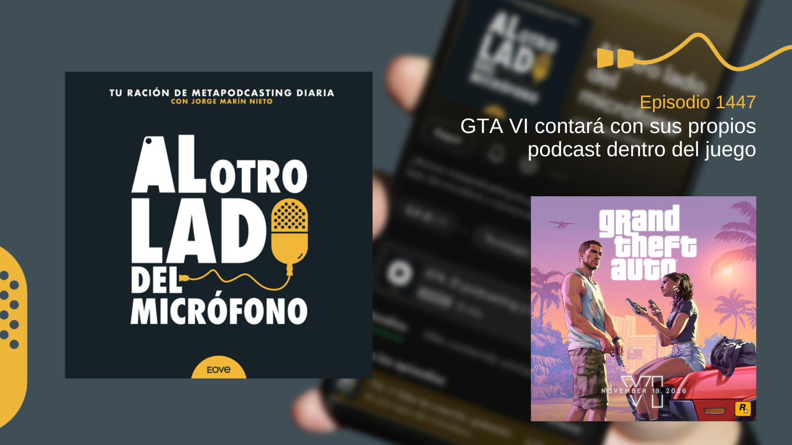 Portada del episodio 1447 de Al otro lado del micrófono, producido por EOVE Productora y presentado por Jorge Marín. A la izquierda aparece la carátula del podcast en negro, blanco y amarillo. A la derecha se lee «Episodio 1447 · GTA VI contará con sus propios podcast dentro del juego». En la parte inferior derecha aparece una ilustración promocional de Grand Theft Auto VI, con un hombre de pie y una mujer sentada sobre un coche deportivo, palmeras y una puesta de sol en tonos rosas y violetas.